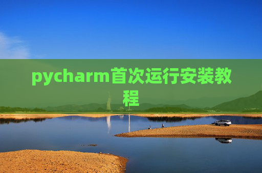 pycharm首次运行安装教程 pycharm首次运行安装教程